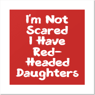 I'm Not Scared | I Have Red-Headed Daughters T-Shirt Posters and Art